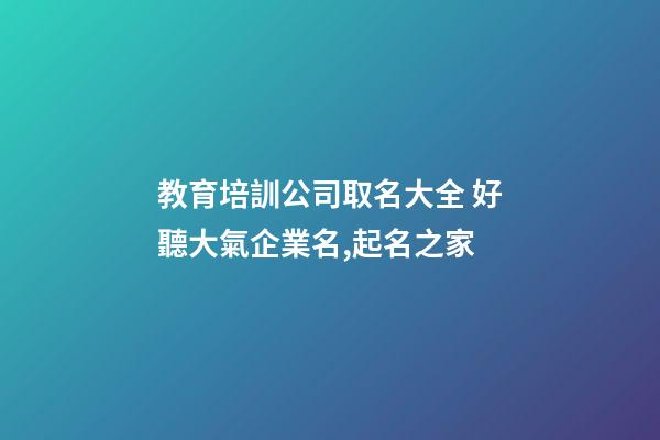 教育培訓公司取名大全 好聽大氣企業名,起名之家